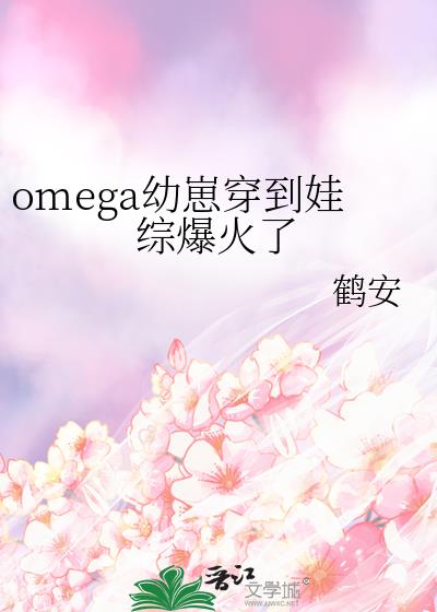 omega幼崽穿到娃综爆火了作者:鹤安